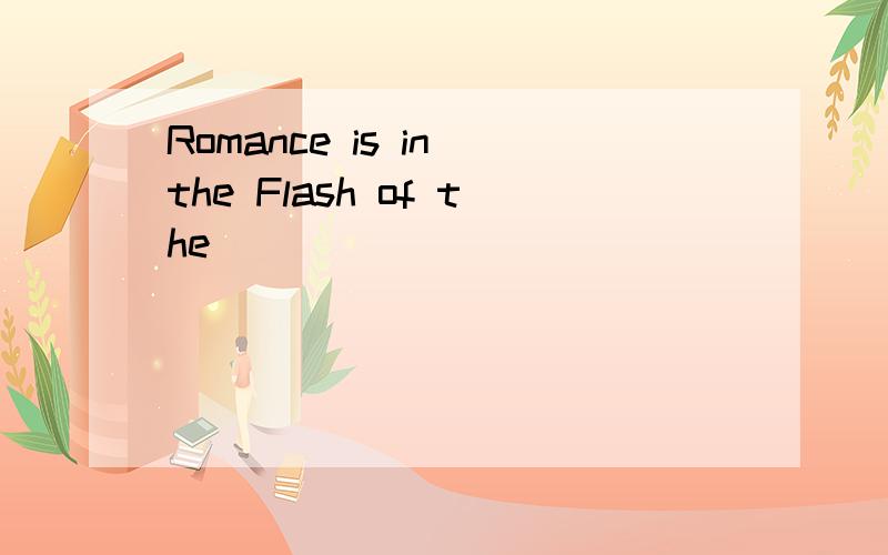 Romance is in the Flash of the