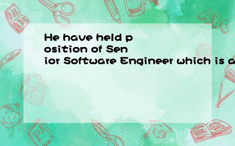 He have held position of Senior Software Engineer which is a permanent full-time position,40 hours帮我看看这个英文写的是否准确,符合英语语法和习惯