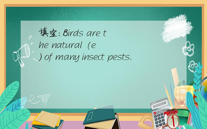 填空：Birds are the natural (e ) of many insect pests.