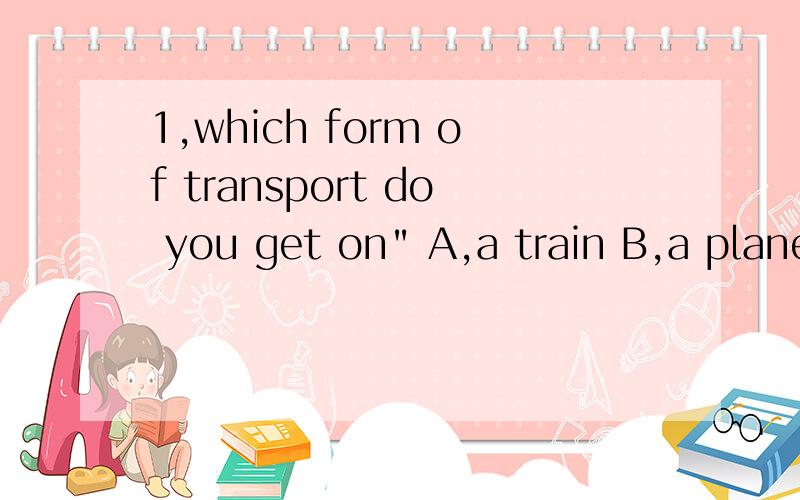1,which form of transport do you get on