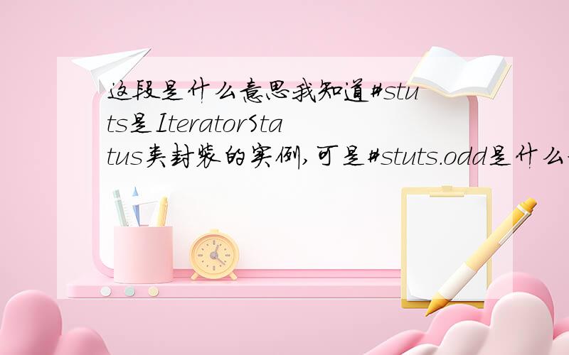 这段是什么意思我知道#stuts是IteratorStatus类封装的实例,可是#stuts.odd是什么意思?是调用函数吗?我就想明白#stuts.odd这到底是怎么回事,求高手详解,在线等