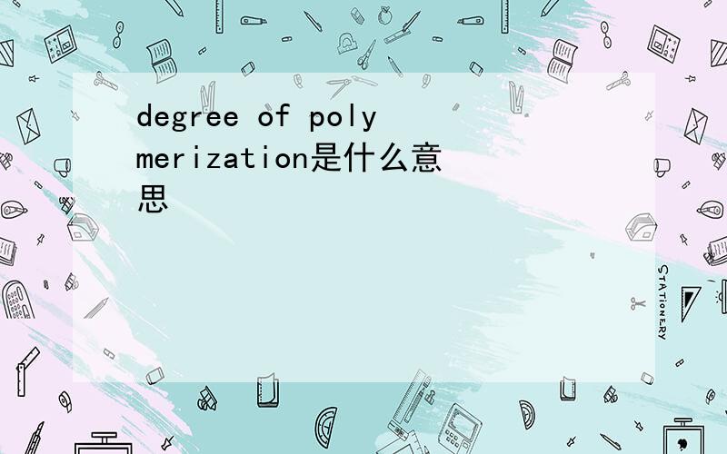 degree of polymerization是什么意思