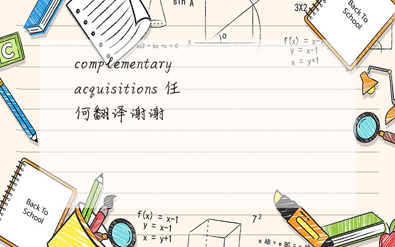 complementary acquisitions 任何翻译谢谢