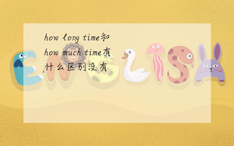 how long time和how much time有什么区别没有