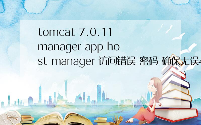 tomcat 7.0.11 manager app host manager 访问错误 密码 确保无误401 UnauthorizedYou are not authorized to view this page.If you have not changed any configuration files,please examine the file conf/tomcat-users.xml in your installation.That fi