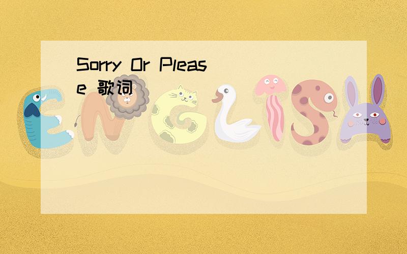 Sorry Or Please 歌词