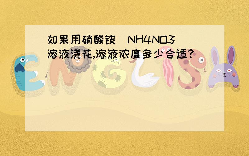如果用硝酸铵（NH4NO3)溶液浇花,溶液浓度多少合适?