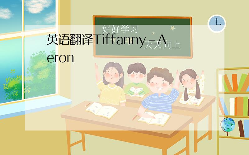 英语翻译Tiffanny-Aeron