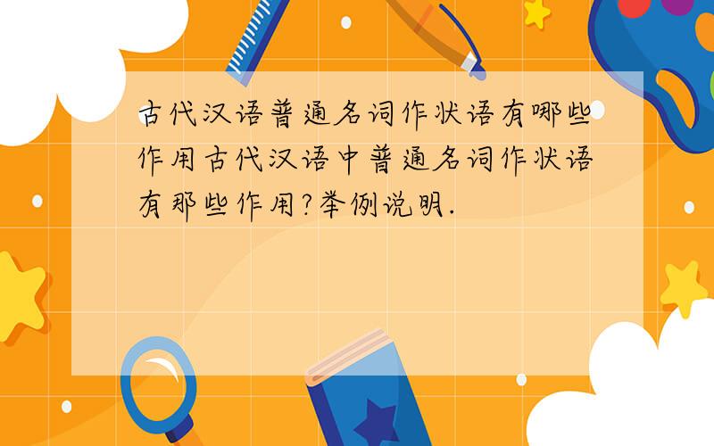 古代汉语普通名词作状语有哪些作用古代汉语中普通名词作状语有那些作用?举例说明.