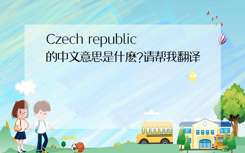 Czech republic的中文意思是什麽?请帮我翻译
