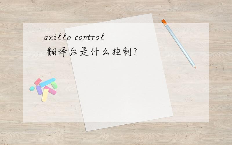 axillo control 翻译后是什么控制?