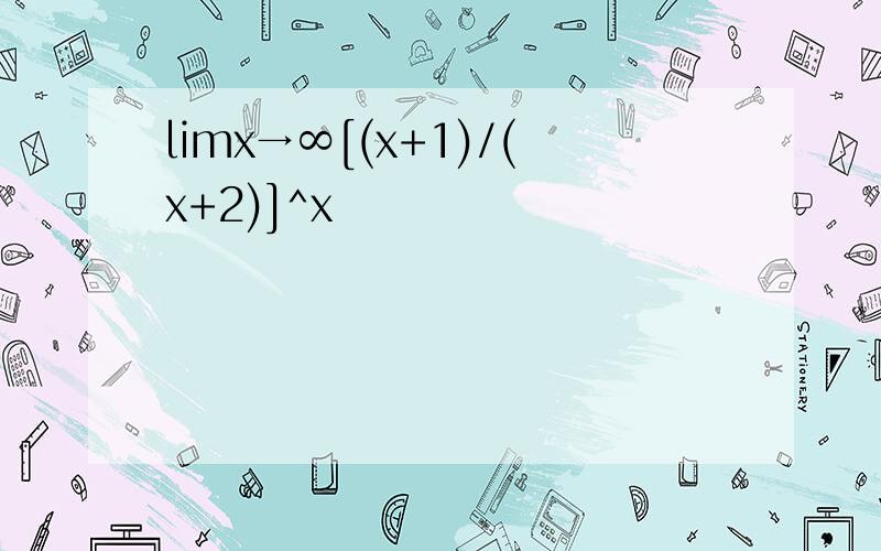 limx→∞[(x+1)/(x+2)]^x