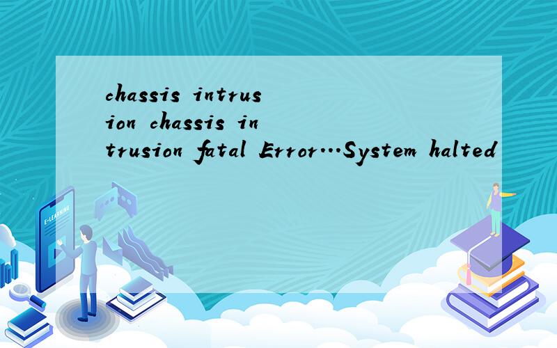 chassis intrusion chassis intrusion fatal Error...System halted