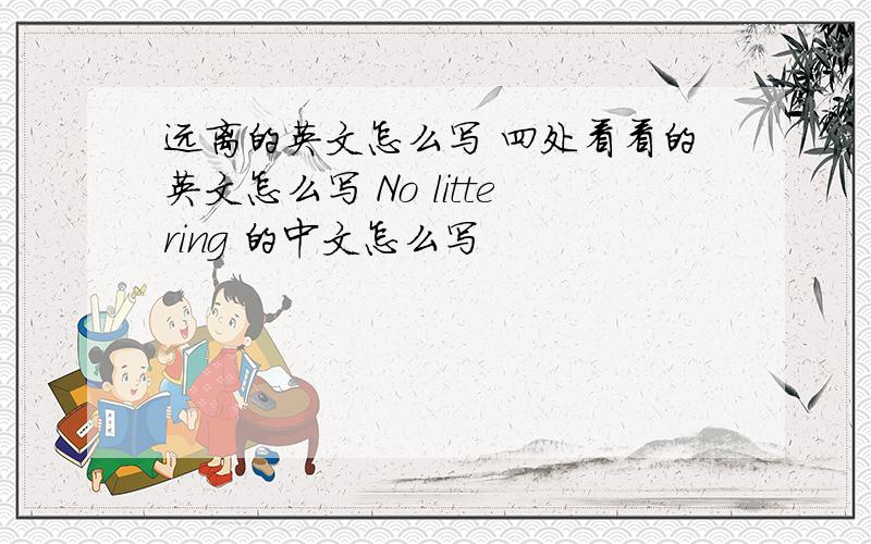 远离的英文怎么写 四处看看的英文怎么写 No littering 的中文怎么写