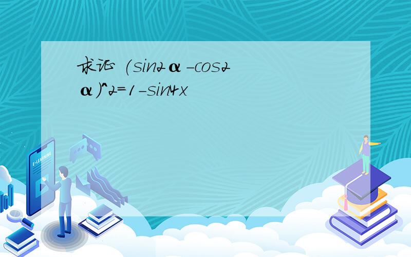 求证 (sin2α-cos2α)^2=1-sin4x
