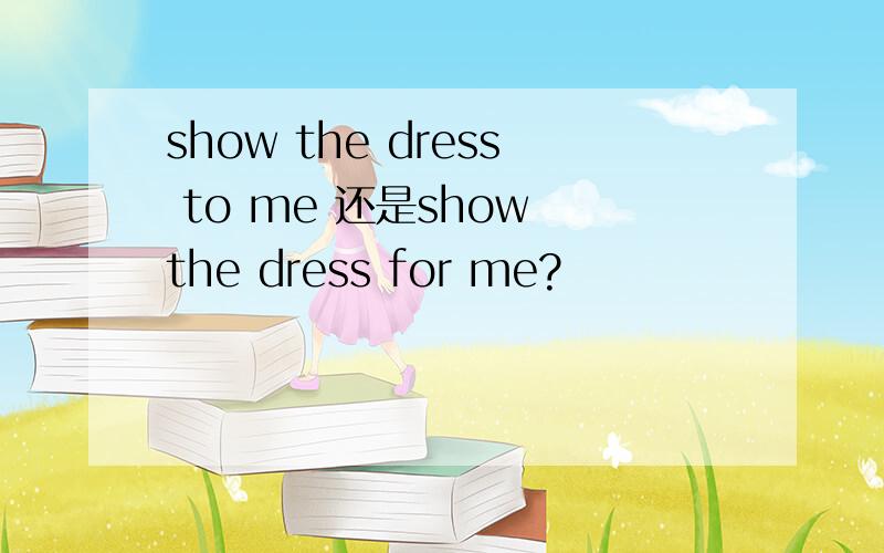 show the dress to me 还是show the dress for me?