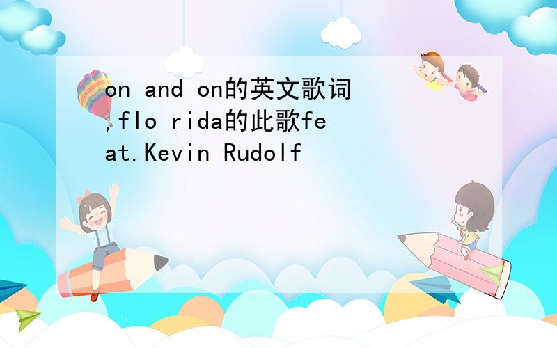 on and on的英文歌词,flo rida的此歌feat.Kevin Rudolf