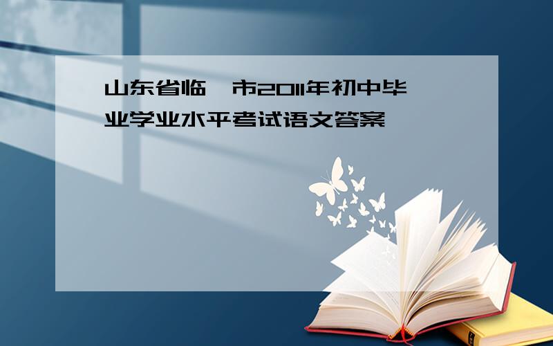 山东省临沂市2011年初中毕业学业水平考试语文答案