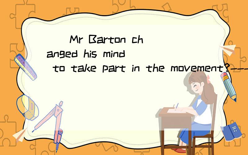__Mr Barton changed his mind to take part in the movement?-----After he listened to the speech by Mr King A when was that it Bwhen was it that Cwhen was that Dwhen was it