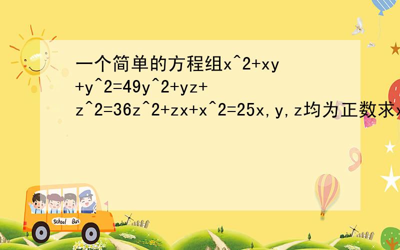 一个简单的方程组x^2+xy+y^2=49y^2+yz+z^2=36z^2+zx+x^2=25x,y,z均为正数求x,y,z求x+y+z
