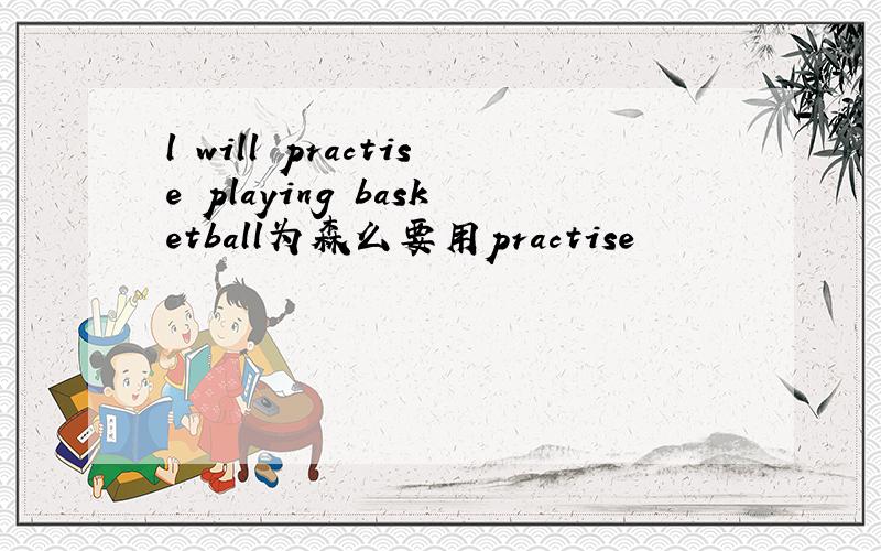l will practise playing basketball为森么要用practise