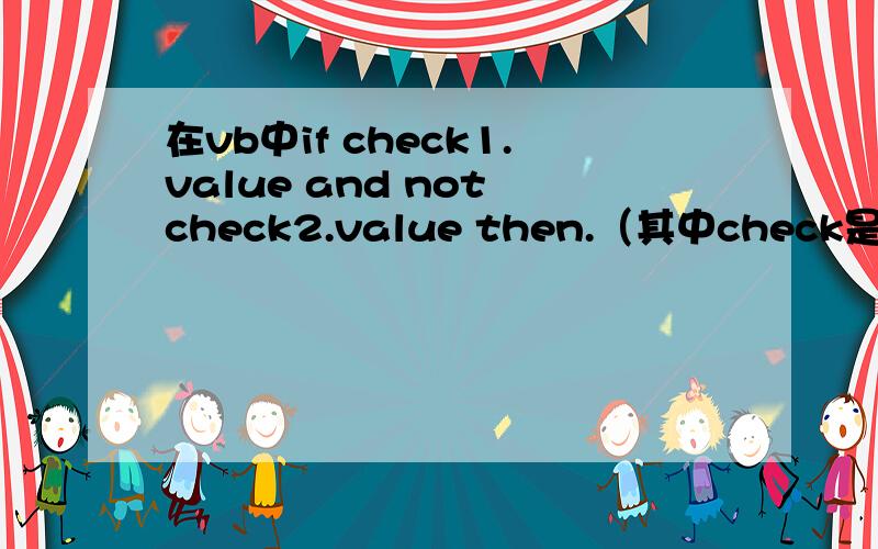 在vb中if check1.value and not check2.value then.（其中check是复选按钮caption属性）?我想问的是为什么这样编可以代表复选框1选中而2不选中?它等于if check1.value=1 and check2.value=0 then.