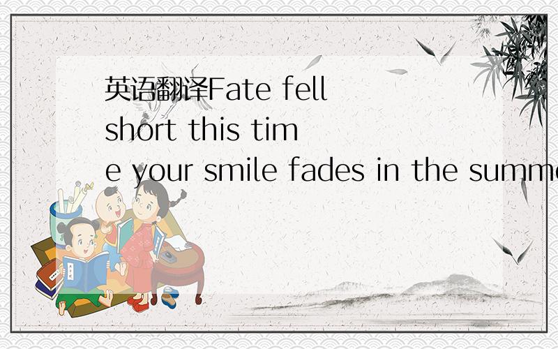 英语翻译Fate fell short this time your smile fades in the summer