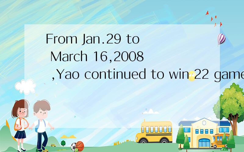 From Jan.29 to March 16,2008 ,Yao continued to win 22 games.帮我分析下句子的结构