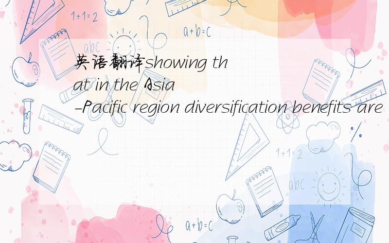 英语翻译showing that in the Asia-Pacific region diversification benefits are actually less than that suggested by an analysis incorrectly ignoring the crisis.
