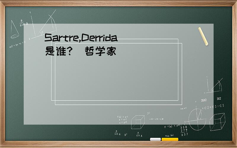 Sartre,Derrida是谁?(哲学家)