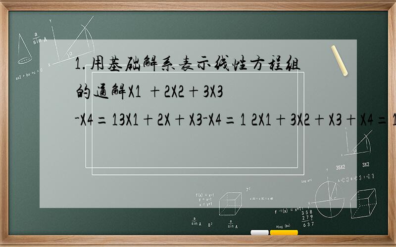 1.用基础解系表示线性方程组的通解X1 +2X2+3X3-X4=13X1+2X+X3-X4=1 2X1+3X2+X3+X4=12X1+2X2+2X3-X4=15X1+5X2+2X3=22.3 1 0A= -4 -1 0 的特征值和特征向量.4 -8 2 1.用基础解系表示线性方程组的通解X1 +2X2+3X3-X4=13X1+2X2+X3-X
