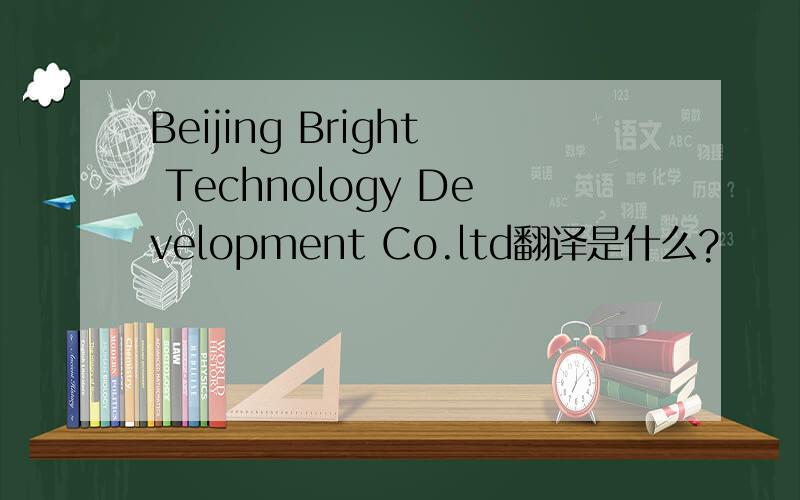 Beijing Bright Technology Development Co.ltd翻译是什么?