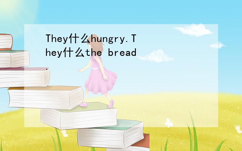 They什么hungry.They什么the bread.