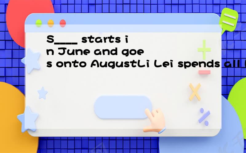 S____ starts in June and goes onto AugustLi Lei spends all his pocket m_____ on storybooks
