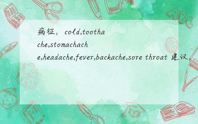 病征：cold,toothache,stomachache,headache,fever,backache,sore throat 建议：