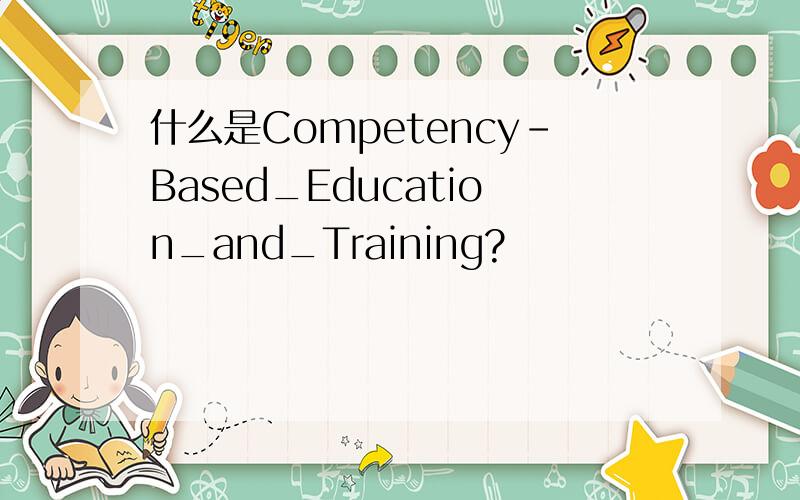 什么是Competency-Based_Education_and_Training?