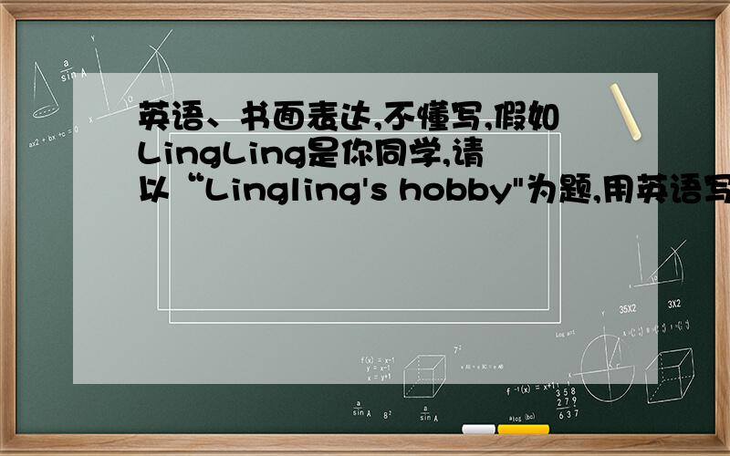 英语、书面表达,不懂写,假如LingLing是你同学,请以“Lingling's hobby