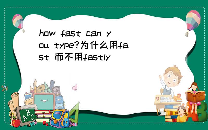 how fast can you type?为什么用fast 而不用fastly