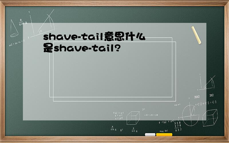 shave-tail意思什么是shave-tail?