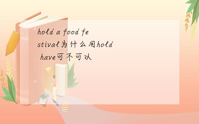 hold a food festival为什么用hold have可不可以