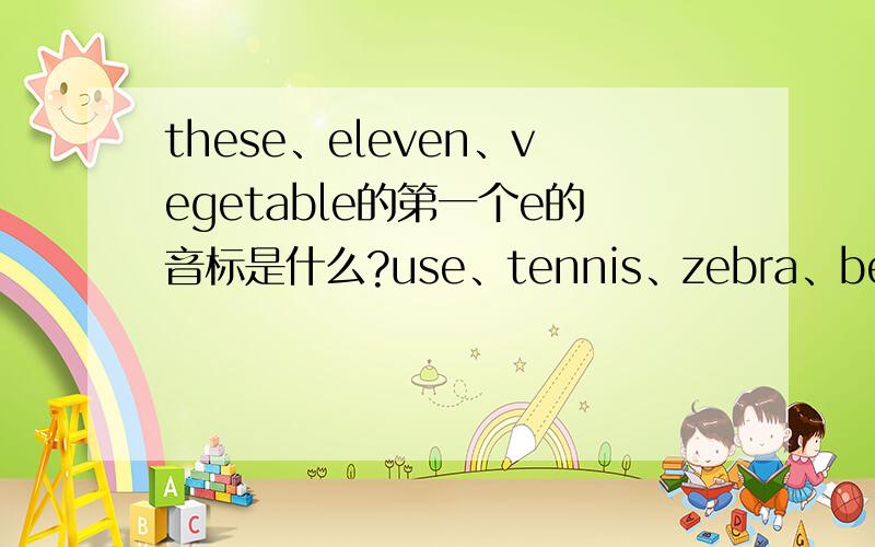 these、eleven、vegetable的第一个e的音标是什么?use、tennis、zebra、behind、open、time、email的e的音标是什么?different的第二个e的音标是什么?