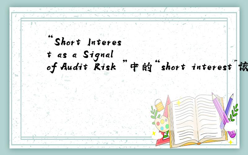 “Short Interest as a Signal of Audit Risk ”中的“short interest