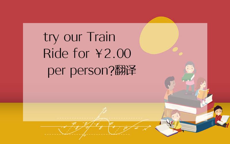 try our Train Ride for ￥2.00 per person?翻译