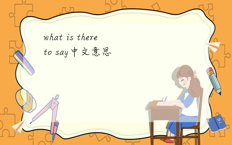what is there to say中文意思