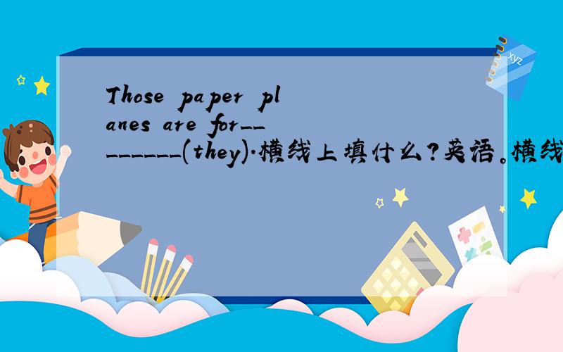 Those paper planes are for________(they).横线上填什么?英语。横线上填什么？
