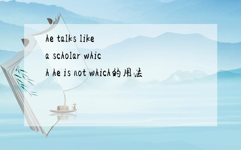 he talks like a scholar which he is not which的用法