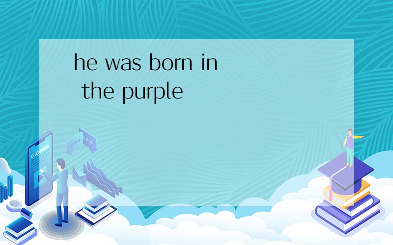 he was born in the purple