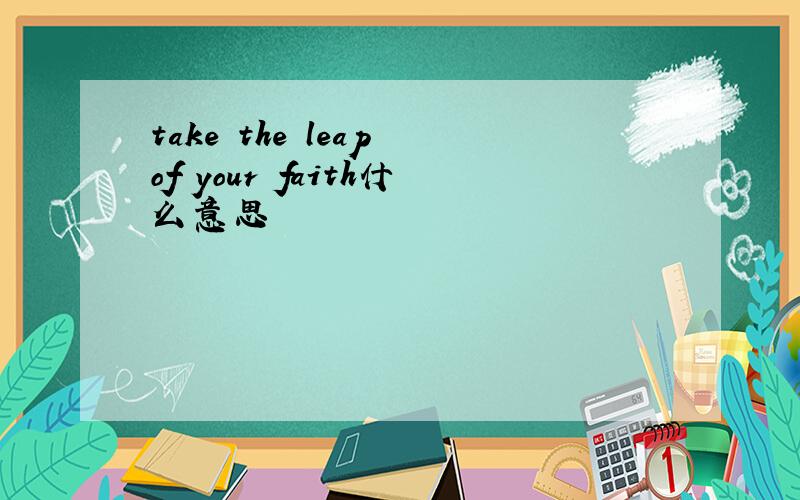 take the leap of your faith什么意思