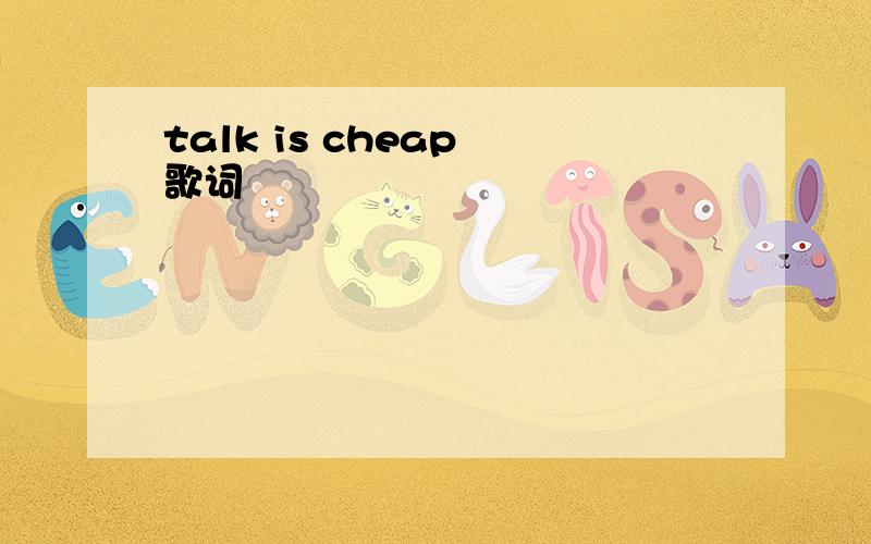talk is cheap 歌词