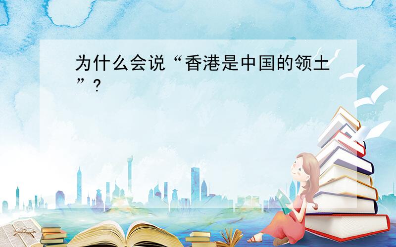 为什么会说“香港是中国的领土”?